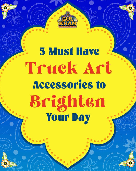 5 Must-Have Truck Art Accessories to Brighten Your Day - Gul Khan Truck Art